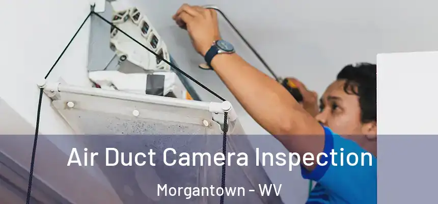 Air Duct Camera Inspection Morgantown - WV
