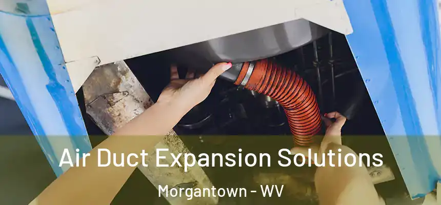  Air Duct Expansion Solutions Morgantown - WV