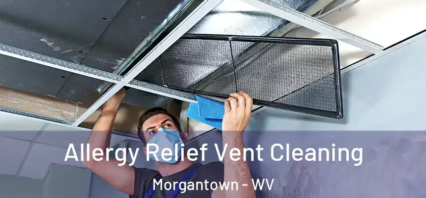  Allergy Relief Vent Cleaning Morgantown - WV