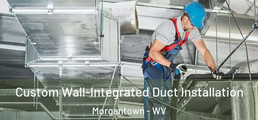  Custom Wall-Integrated Duct Installation Morgantown - WV