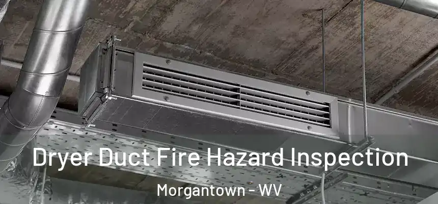  Dryer Duct Fire Hazard Inspection Morgantown - WV