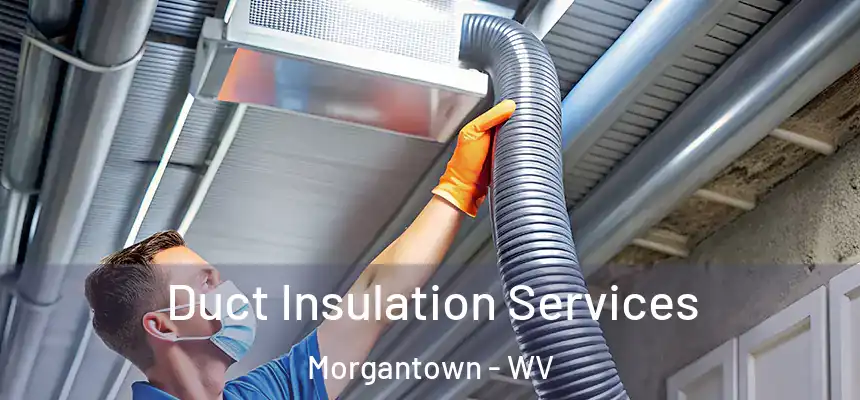Duct Insulation Services Morgantown - WV