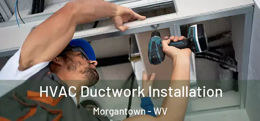  HVAC Ductwork Installation Morgantown - WV