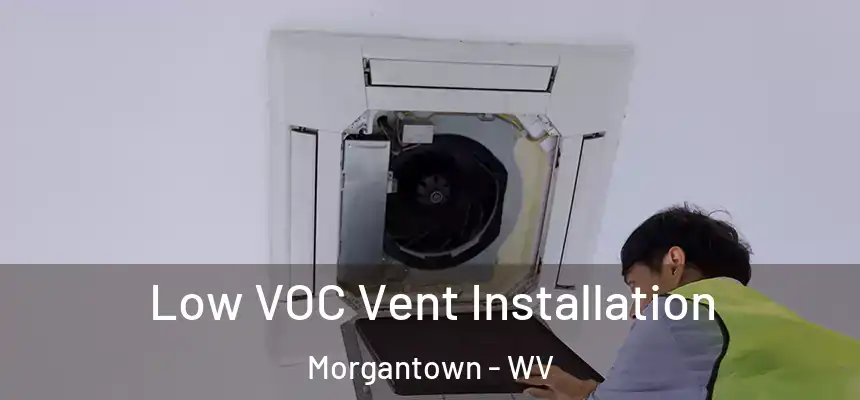  Low VOC Vent Installation Morgantown - WV