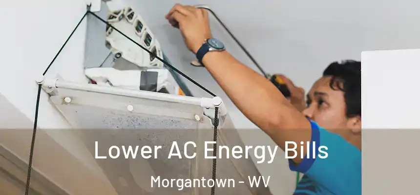  Lower AC Energy Bills Morgantown - WV