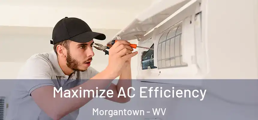 Maximize AC Efficiency Morgantown - WV