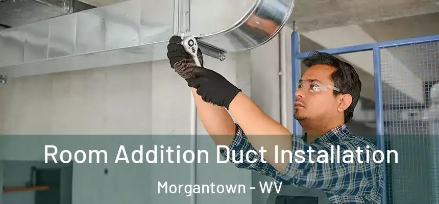  Room Addition Duct Installation Morgantown - WV