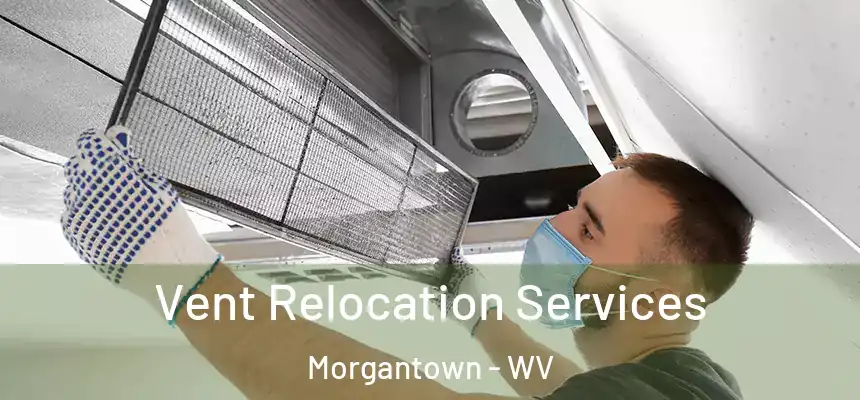 Vent Relocation Services Morgantown - WV